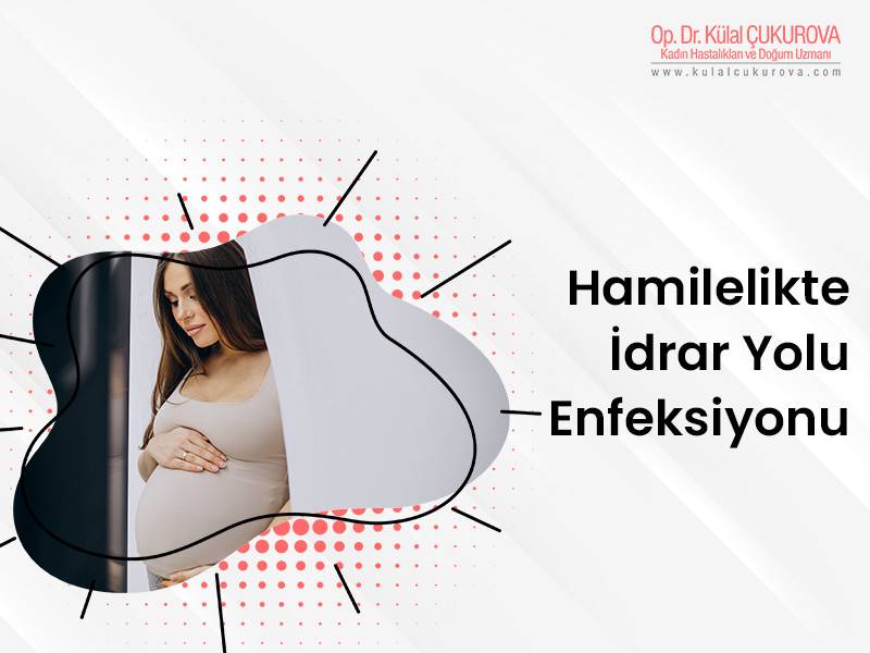 op dr külal çukurova,kadın hastalıkları ve doğum,jinekolog,izmir jinekolog,idrar yolu enfeksiyonu,hamilelik,gebelik,hamilelikte görülen idrar yolu enfeksiyonu,vajinal akıntılar